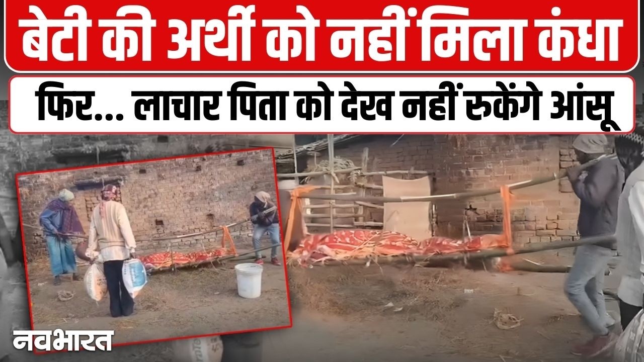 बाप और भाई ने उठाई बेटी की अर्थी…गांव में नहीं मिले चार कंधे, क्या है कलेजा चीर देने वाले VIDEO की कहानी?